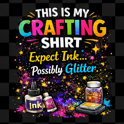 This Is My Crafting Shirt – Expect Ink… Possibly Glitter | Crafter T-Shirt for Cardmakers & Stampers