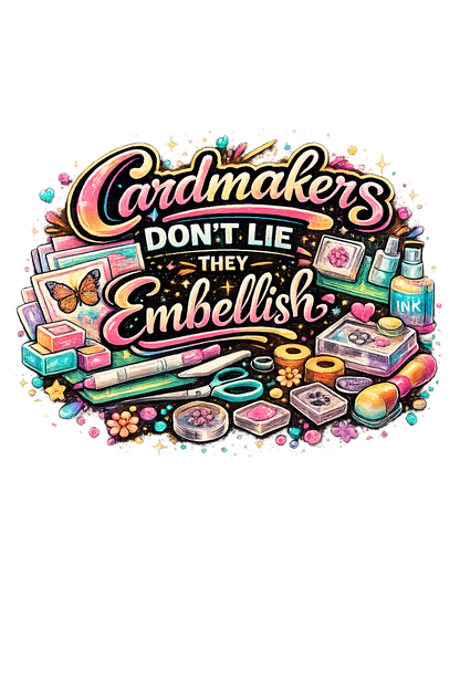 Cardmakers Don’t Lie… They Embellish! Crafting T-Shirt