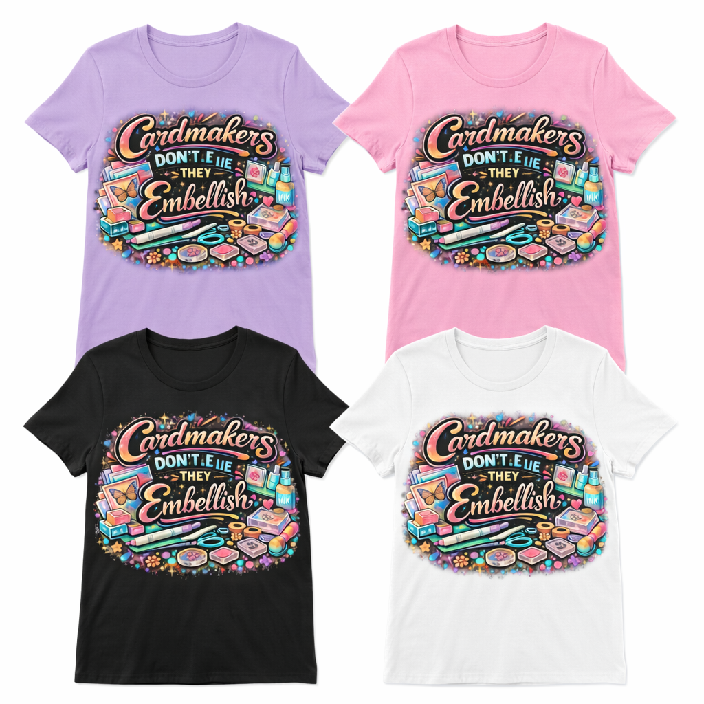 Cardmakers Don’t Lie… They Embellish! Crafting T-Shirt