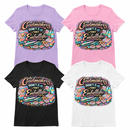 Cardmakers Don’t Lie… They Embellish! Crafting T-Shirt