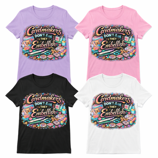 Cardmakers Don’t Lie… They Embellish! Crafting T-Shirt