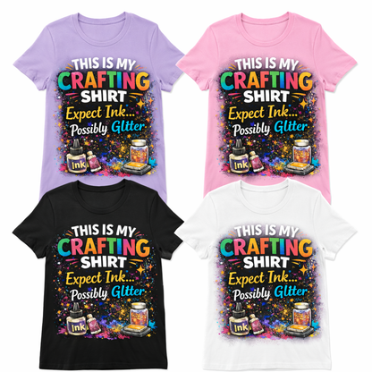This Is My Crafting Shirt – Expect Ink… Possibly Glitter | Crafter T-Shirt for Cardmakers & Stampers